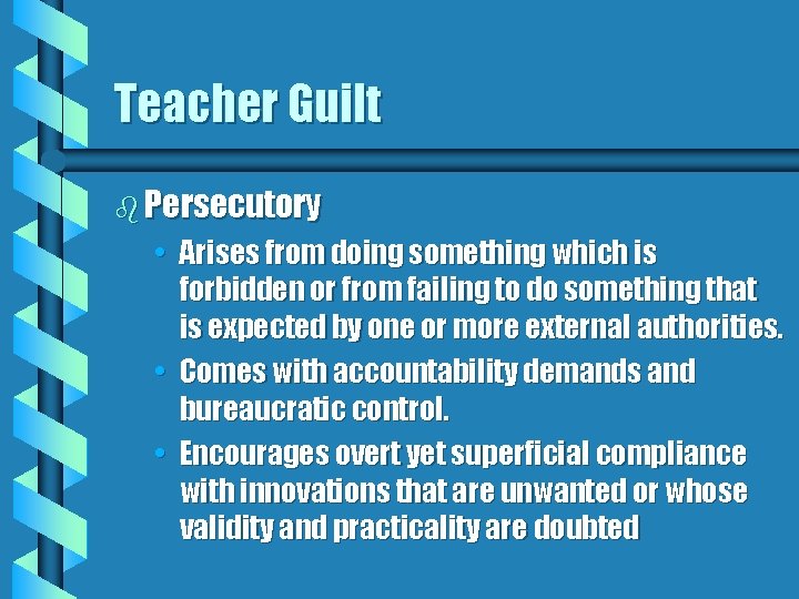 Teacher Guilt b Persecutory • Arises from doing something which is forbidden or from