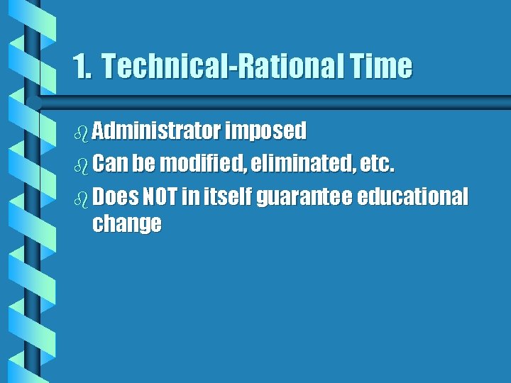 1. Technical-Rational Time b Administrator imposed b Can be modified, eliminated, etc. b Does