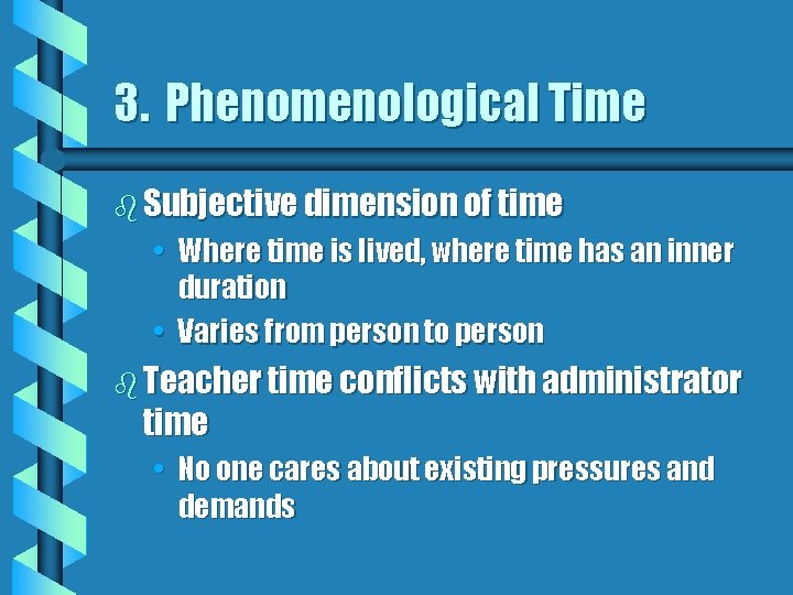 3. Phenomenological Time b Subjective dimension of time • Where time is lived, where