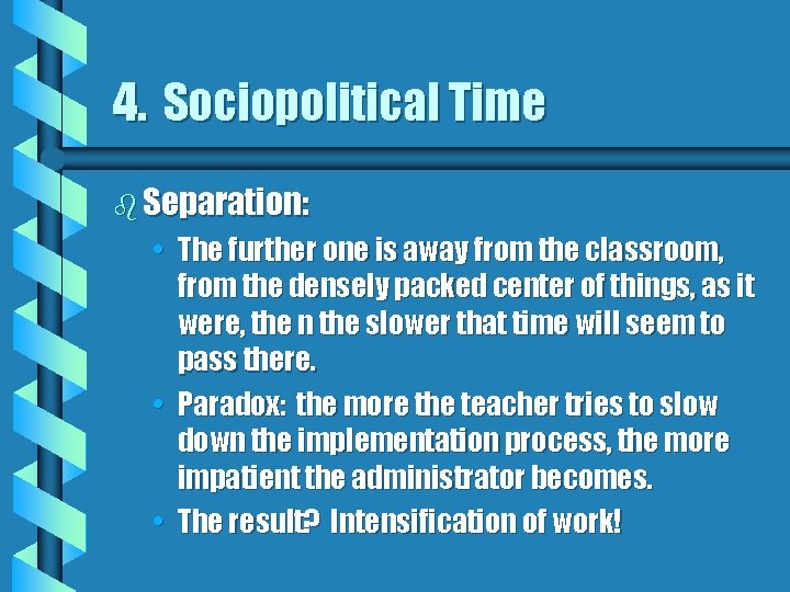 4. Sociopolitical Time b Separation: • The further one is away from the classroom,