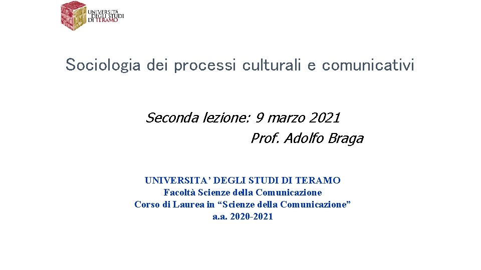 Sociologia dei processi culturali e comunicativi Seconda lezione: 9 marzo 2021 Prof. Adolfo Braga