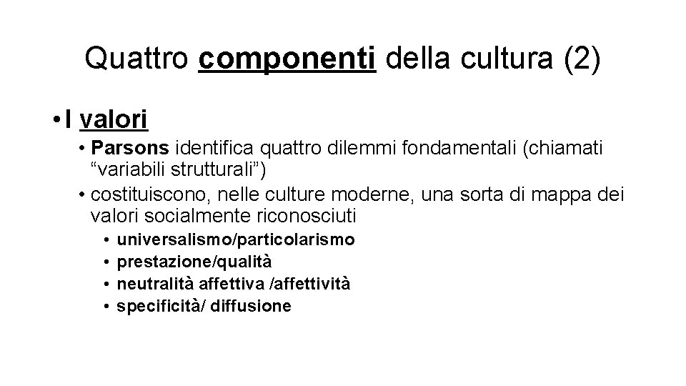 Quattro componenti della cultura (2) • I valori • Parsons identifica quattro dilemmi fondamentali