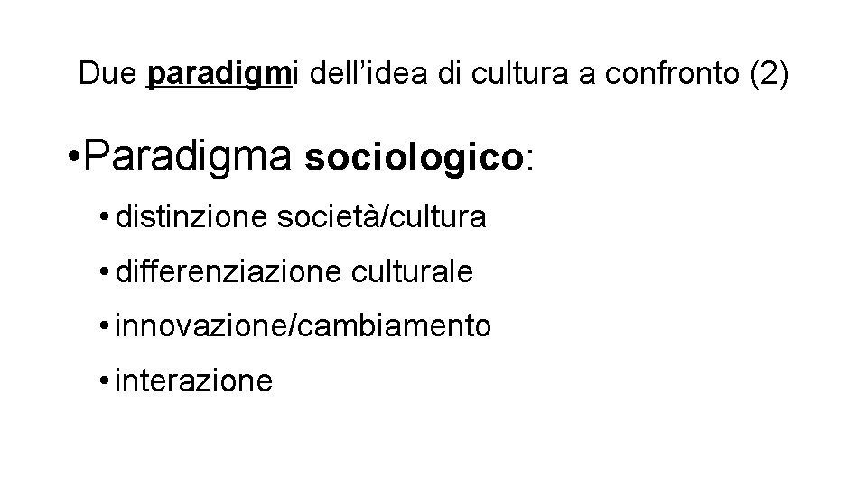 Due paradigmi dell’idea di cultura a confronto (2) • Paradigma sociologico: • distinzione società/cultura