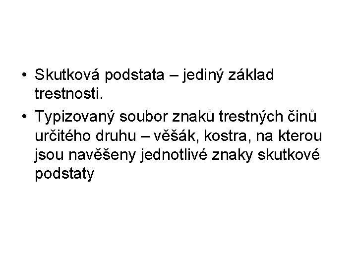  • Skutková podstata – jediný základ trestnosti. • Typizovaný soubor znaků trestných činů