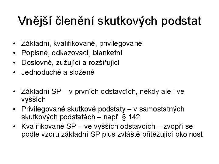Vnější členění skutkových podstat • • Základní, kvalifikované, privilegované Popisné, odkazovací, blanketní Doslovné, zužující
