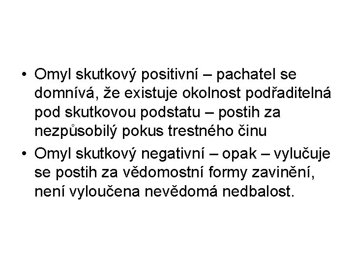  • Omyl skutkový positivní – pachatel se domnívá, že existuje okolnost podřaditelná pod