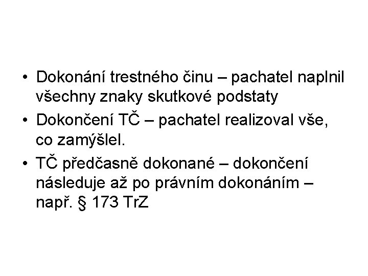  • Dokonání trestného činu – pachatel naplnil všechny znaky skutkové podstaty • Dokončení