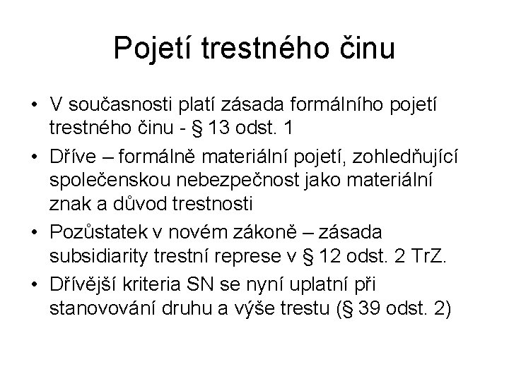 Pojetí trestného činu • V současnosti platí zásada formálního pojetí trestného činu - §