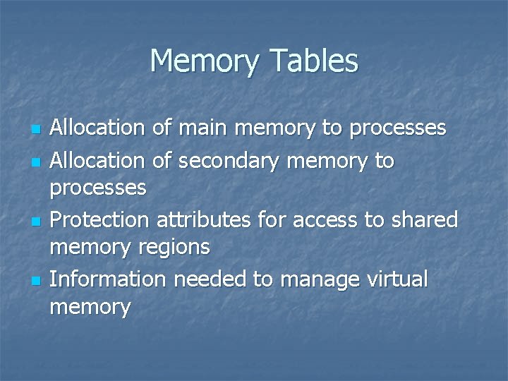 Memory Tables n n Allocation of main memory to processes Allocation of secondary memory