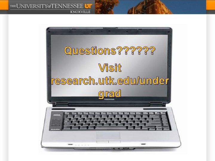 Questions? ? ? Visit research. utk. edu/under grad 