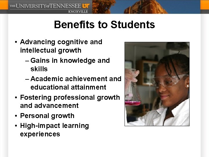 Benefits to Students • Advancing cognitive and intellectual growth – Gains in knowledge and