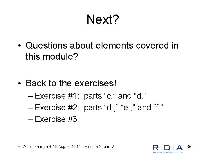 Next? • Questions about elements covered in this module? • Back to the exercises!