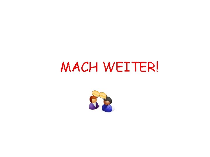 MACH WEITER! 