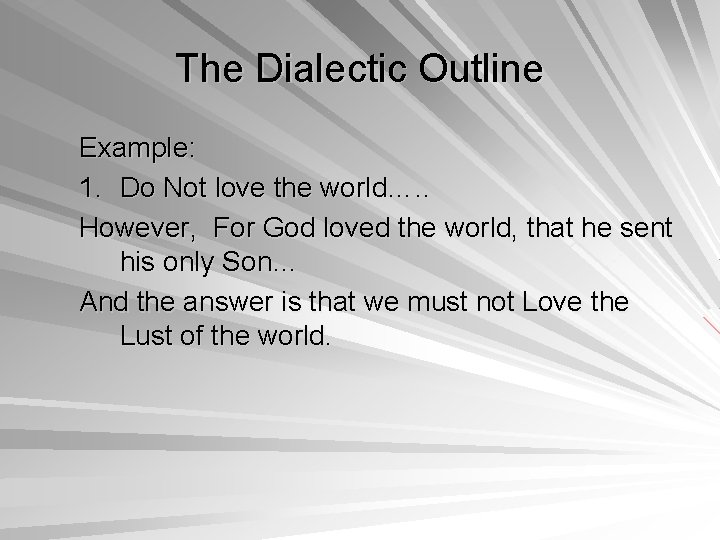 The Dialectic Outline Example: 1. Do Not love the world…. . However, For God