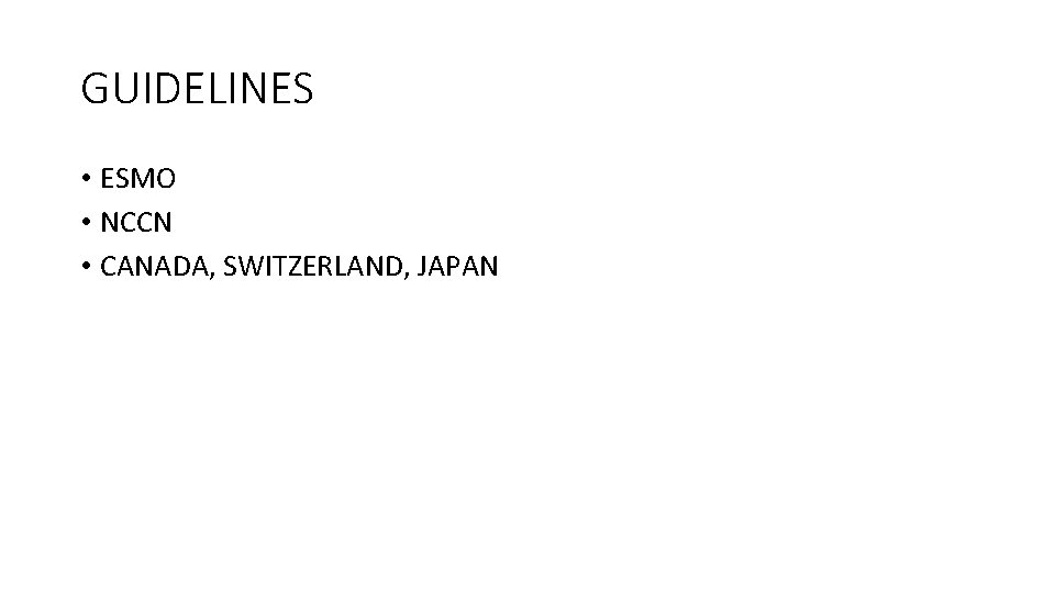 GUIDELINES • ESMO • NCCN • CANADA, SWITZERLAND, JAPAN 