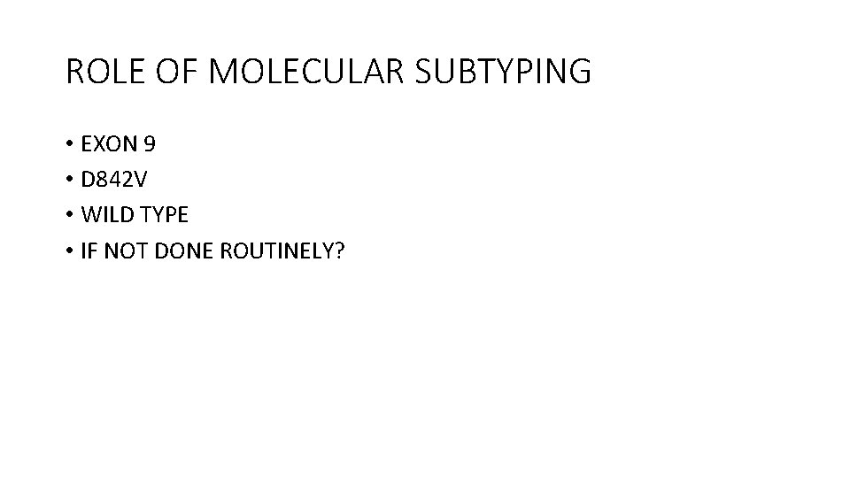 ROLE OF MOLECULAR SUBTYPING • EXON 9 • D 842 V • WILD TYPE