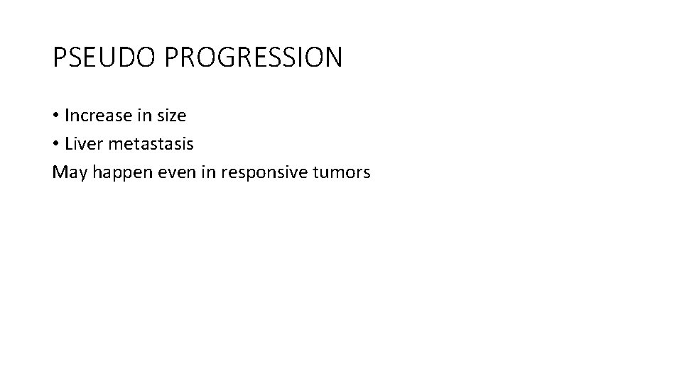 PSEUDO PROGRESSION • Increase in size • Liver metastasis May happen even in responsive