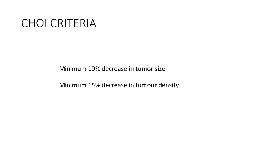 CHOI CRITERIA Minimum 10% decrease in tumor size Minimum 15% decrease in tumour density