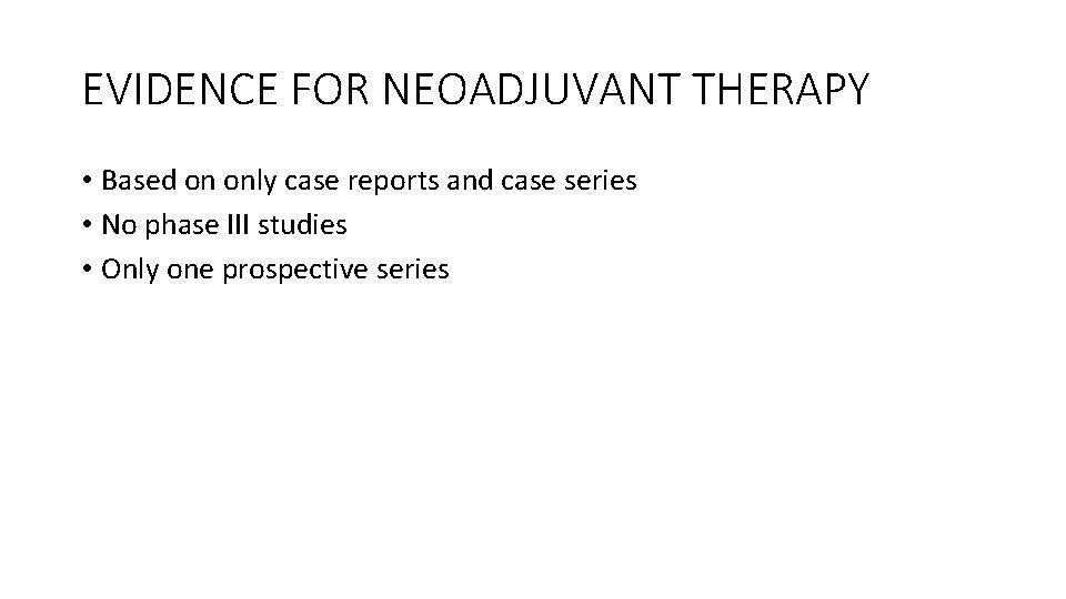 EVIDENCE FOR NEOADJUVANT THERAPY • Based on only case reports and case series •