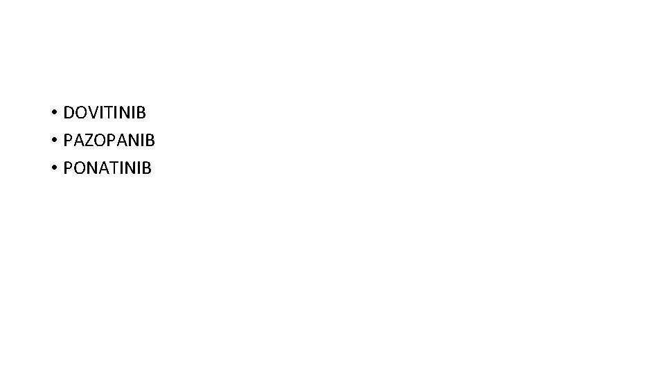  • DOVITINIB • PAZOPANIB • PONATINIB 