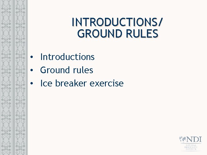 INTRODUCTIONS/ GROUND RULES • Introductions • Ground rules • Ice breaker exercise 