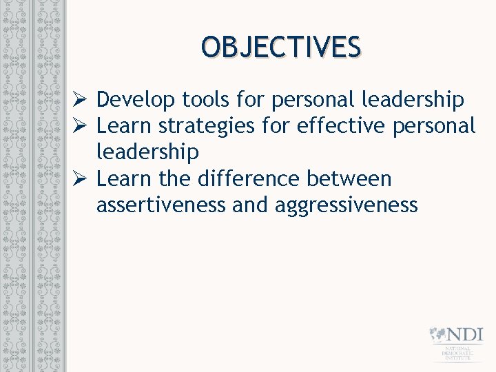 OBJECTIVES Ø Develop tools for personal leadership Ø Learn strategies for effective personal leadership