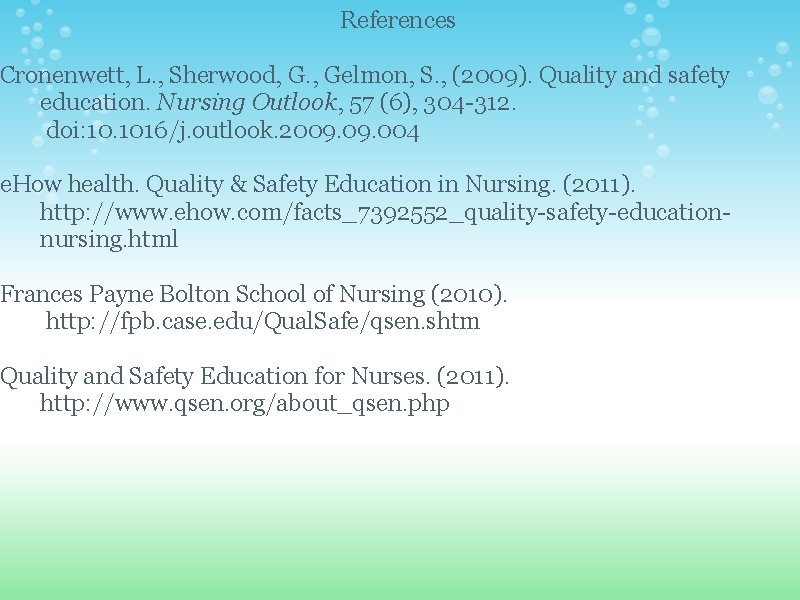 References Cronenwett, L. , Sherwood, G. , Gelmon, S. , (2009). Quality and safety