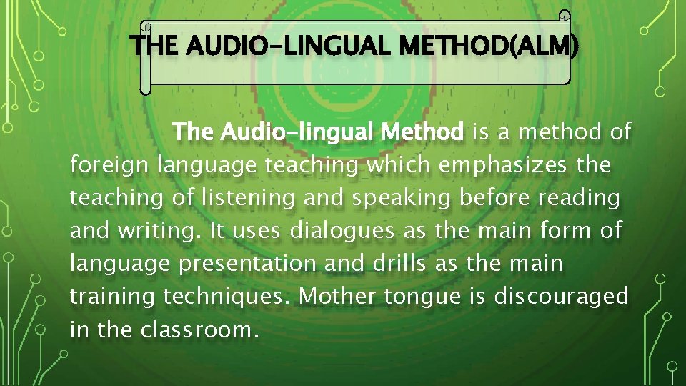 THE AUDIO-LINGUAL METHOD(ALM) The Audio-lingual Method is a method of foreign language teaching which