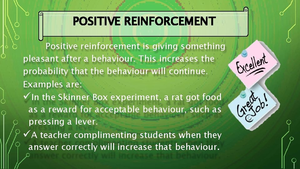 POSITIVE REINFORCEMENT Positive reinforcement is giving something pleasant after a behaviour. This increases the