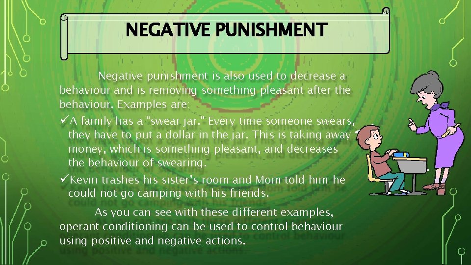 NEGATIVE PUNISHMENT Negative punishment is also used to decrease a behaviour and is removing