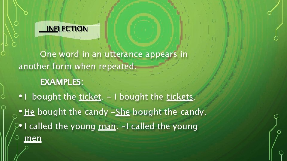 INFLECTION One word in an utterance appears in another form when repeated. EXAMPLES: •