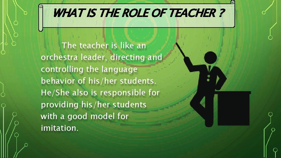 WHAT IS THE ROLE OF TEACHER ? The teacher is like an orchestra leader,