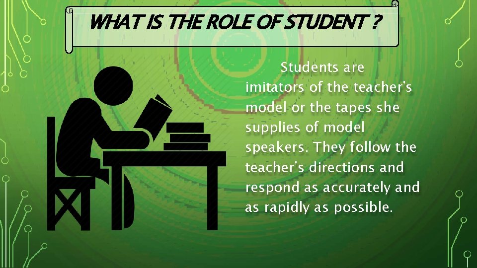 WHAT IS THE ROLE OF STUDENT ? Students are imitators of the teacher's model