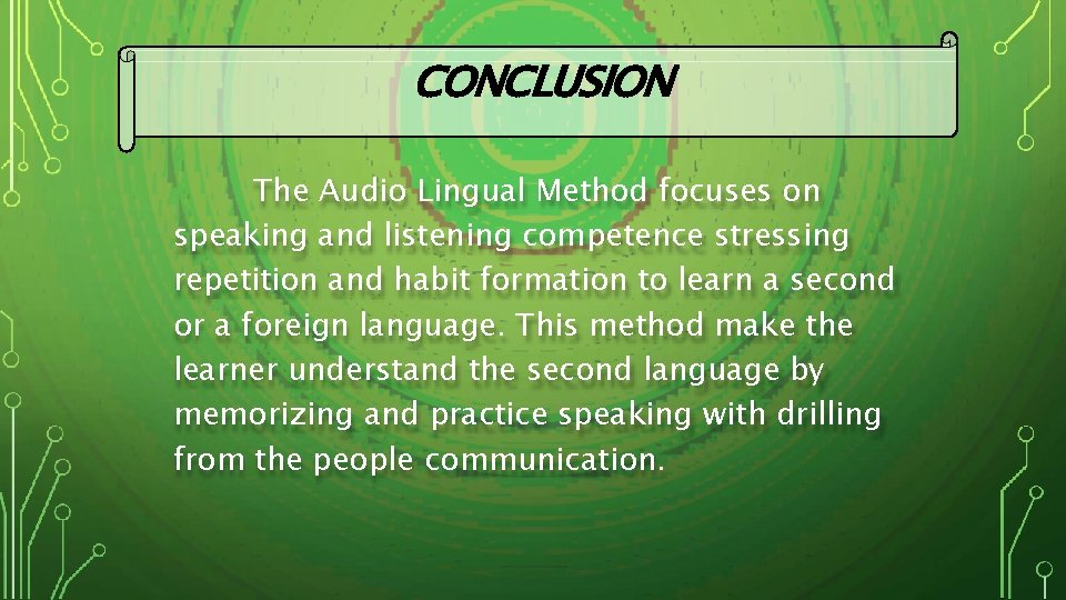 CONCLUSION The Audio Lingual Method focuses on speaking and listening competence stressing repetition and