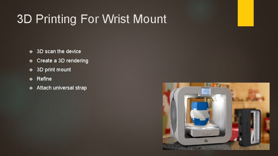 3 D Printing For Wrist Mount 3 D scan the device Create a 3