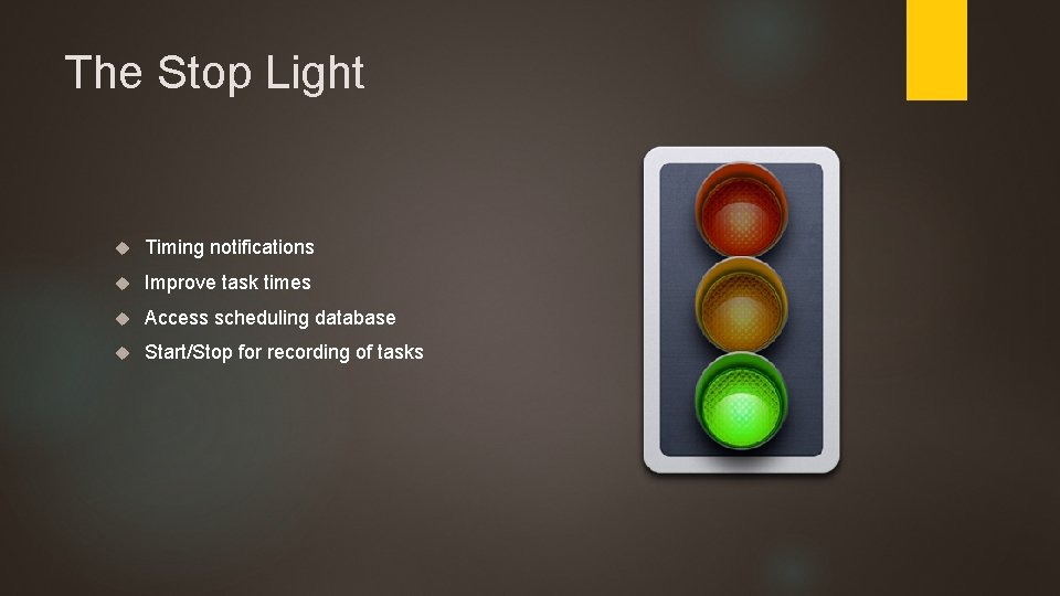 The Stop Light Timing notifications Improve task times Access scheduling database Start/Stop for recording