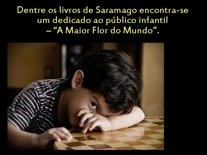 Dentre os livros de Saramago encontra-se um dedicado ao público infantil – “A Maior