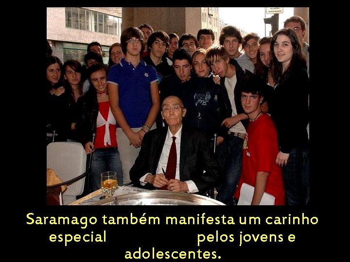 Saramago também manifesta um carinho especial pelos jovens e adolescentes. 