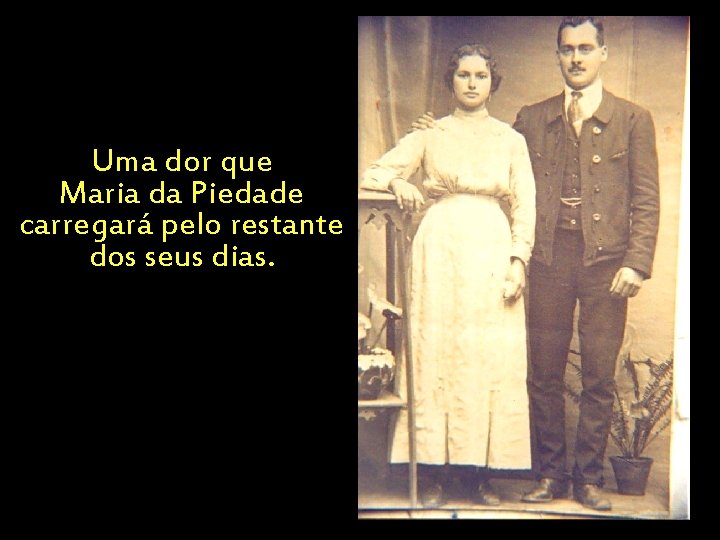 Uma dor que Maria da Piedade carregará pelo restante dos seus dias. 