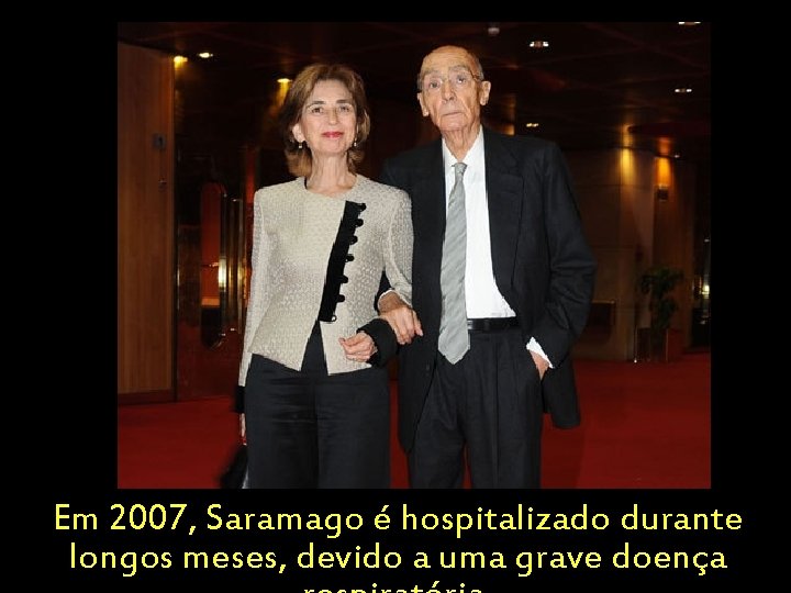 Em 2007, Saramago é hospitalizado durante longos meses, devido a uma grave doença 