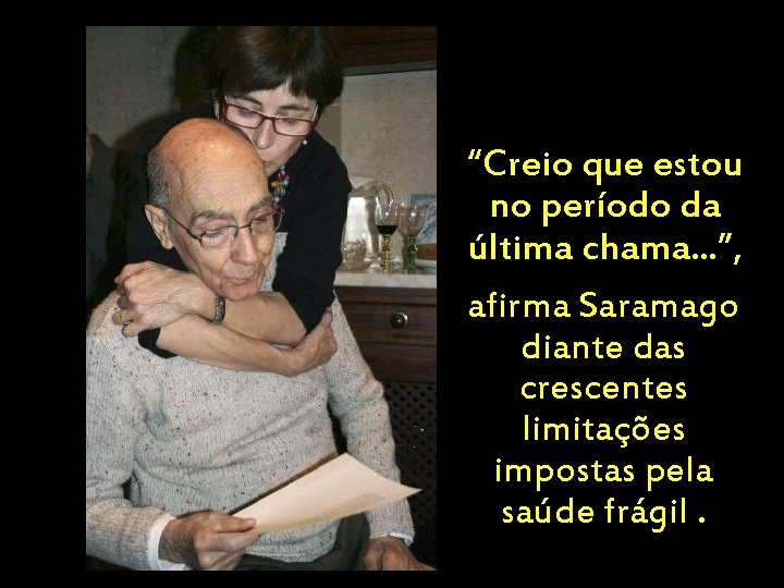 “Creio que estou no período da última chama. . . ”, afirma Saramago diante