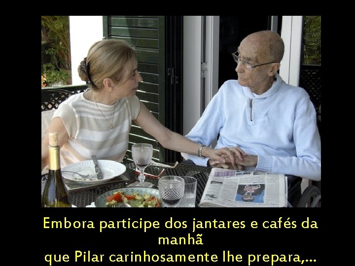 Embora participe dos jantares e cafés da manhã que Pilar carinhosamente lhe prepara, .