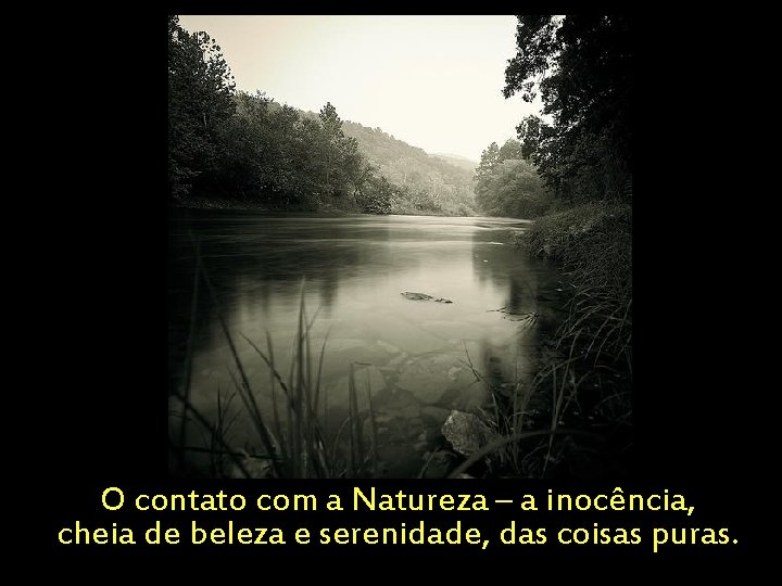 O contato com a Natureza – a inocência, cheia de beleza e serenidade, das