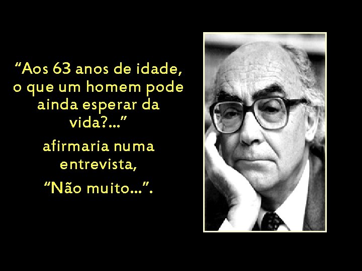 “Aos 63 anos de idade, o que um homem pode ainda esperar da vida?