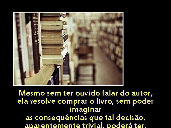 Mesmo sem ter ouvido falar do autor, ela resolve comprar o livro, sem poder