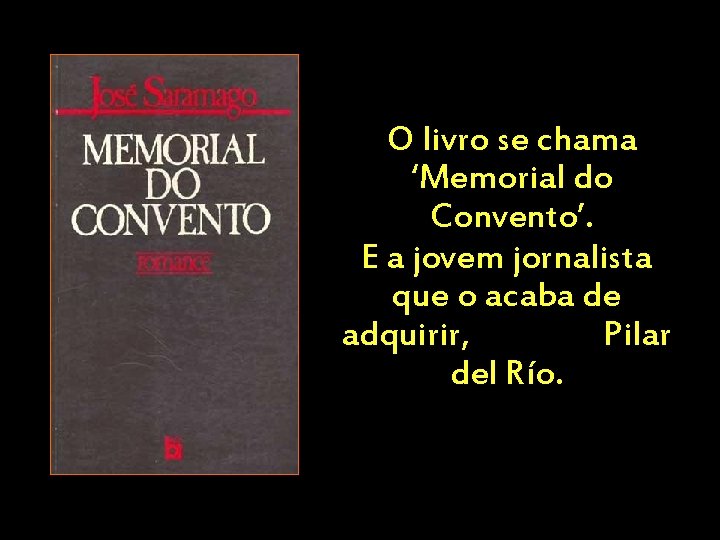 O livro se chama ‘Memorial do Convento’. E a jovem jornalista que o acaba O livro se chama ‘Memorial do Convento’. E a jovem jornalista que o acaba