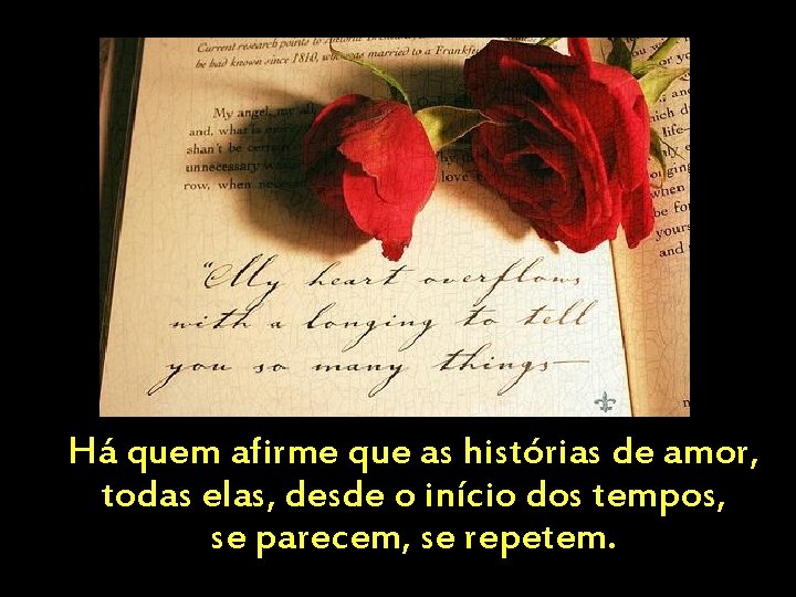 Há quem afirme que as histórias de amor, todas elas, desde o início dos