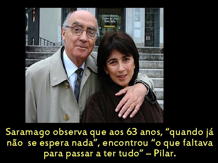 Saramago observa que aos 63 anos, “quando já não se espera nada”, encontrou “o