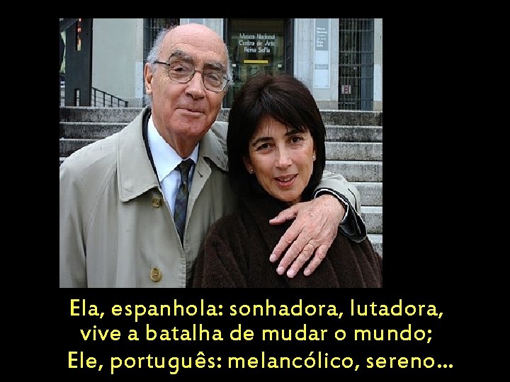 Ela, espanhola: sonhadora, lutadora, vive a batalha de mudar o mundo; Ele, português: melancólico,