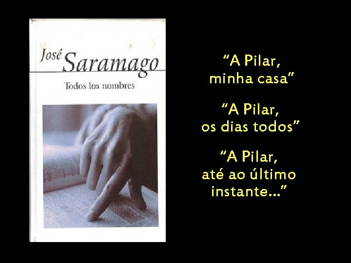 “A Pilar, minha casa” “A Pilar, os dias todos” “A Pilar, até ao último